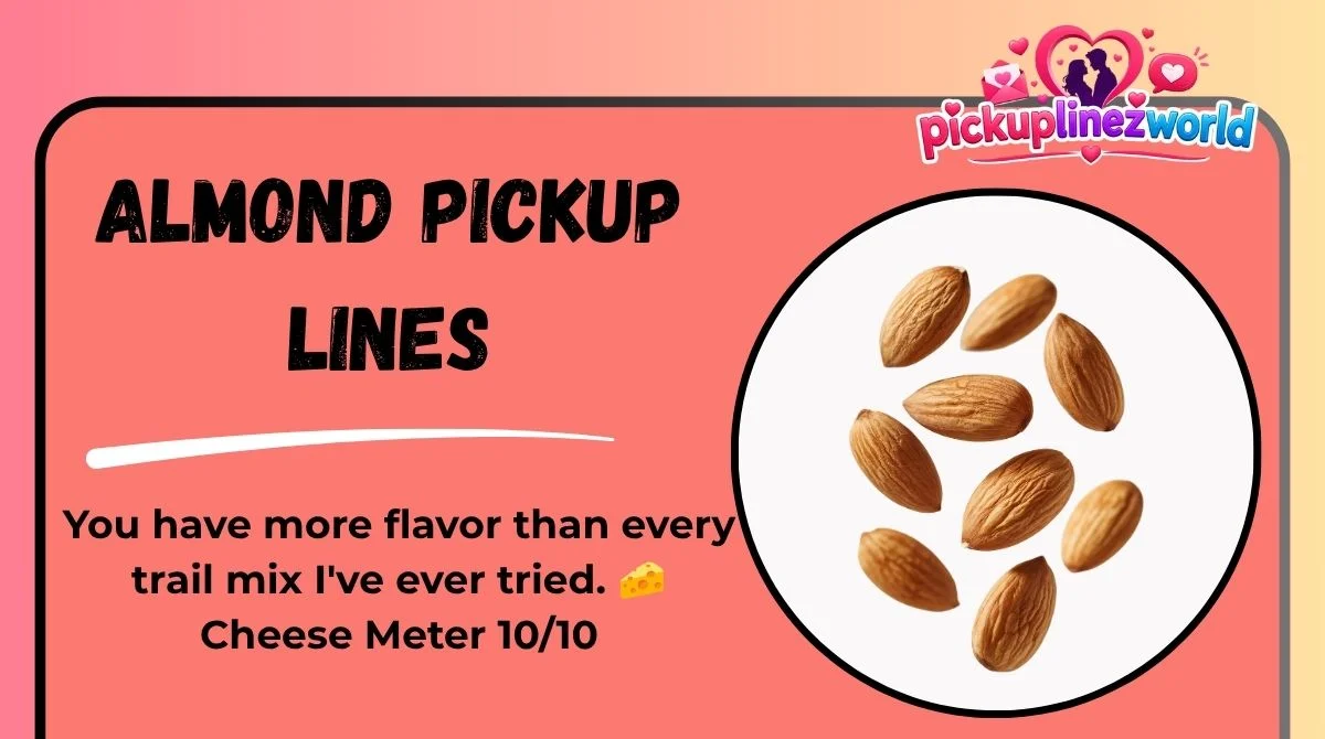 Almond Pickup Lines