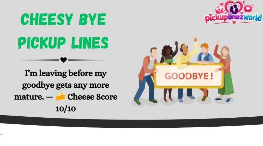 Cheesy Bye Pickup Lines