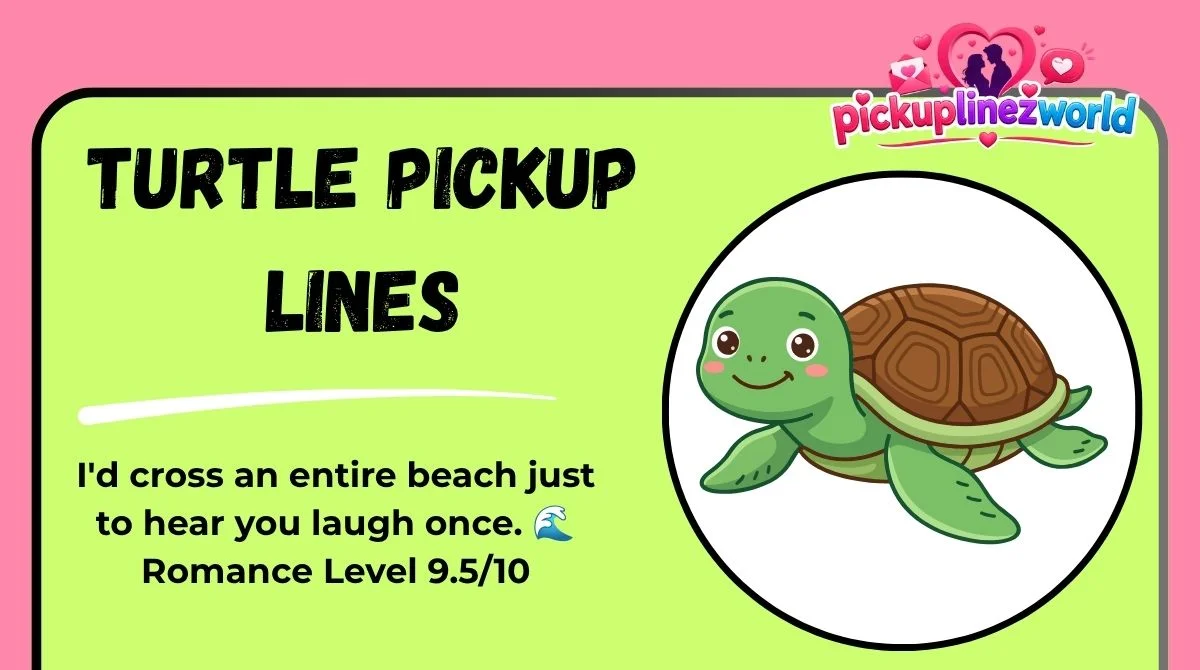 Turtle Pickup Lines